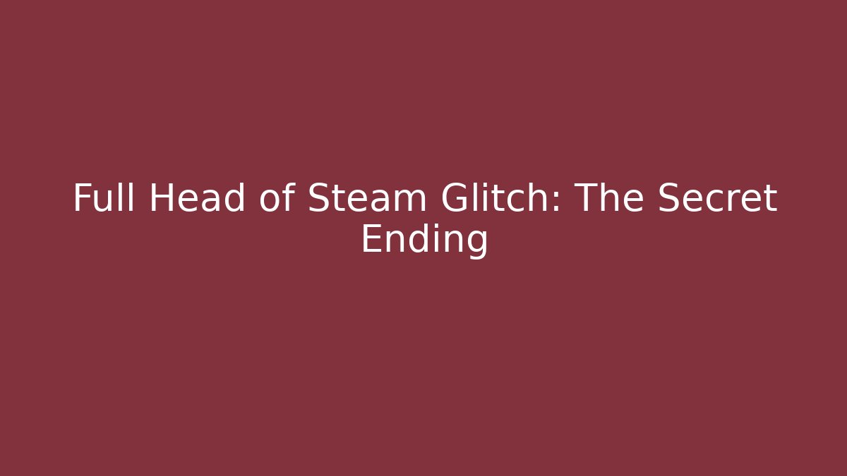 Full Head of Steam Glitch: The Secret Ending