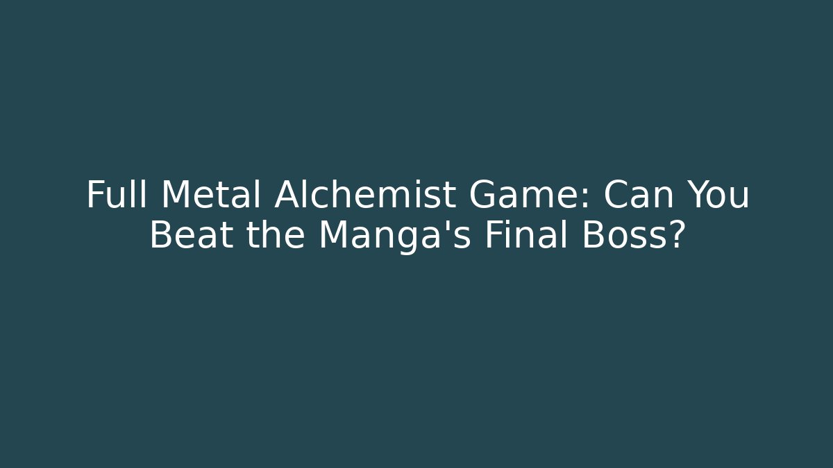 Full Metal Alchemist Game: Can You Beat the Manga's Final Boss?