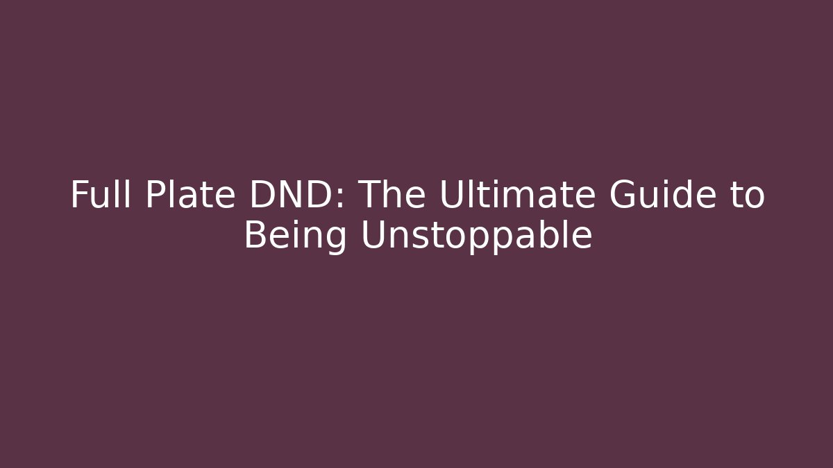 Full Plate DND: The Ultimate Guide to Being Unstoppable