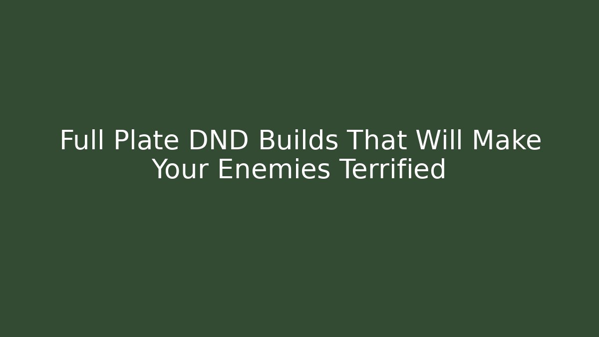 Full Plate DND Builds That Will Make Your Enemies Terrified - Vintage E-Juice