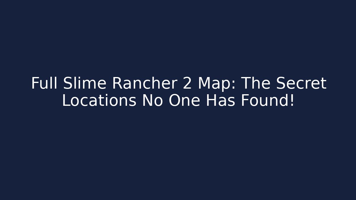 Full Slime Rancher 2 Map: The Secret Locations No One Has Found!