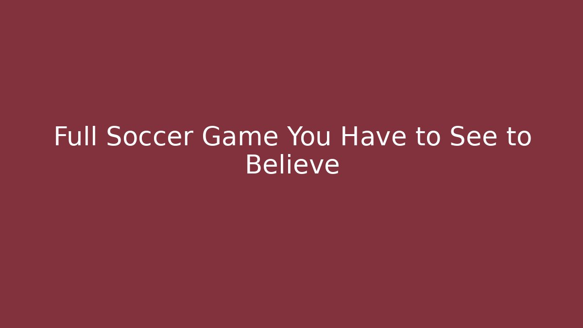 Full Soccer Game You Have to See to Believe