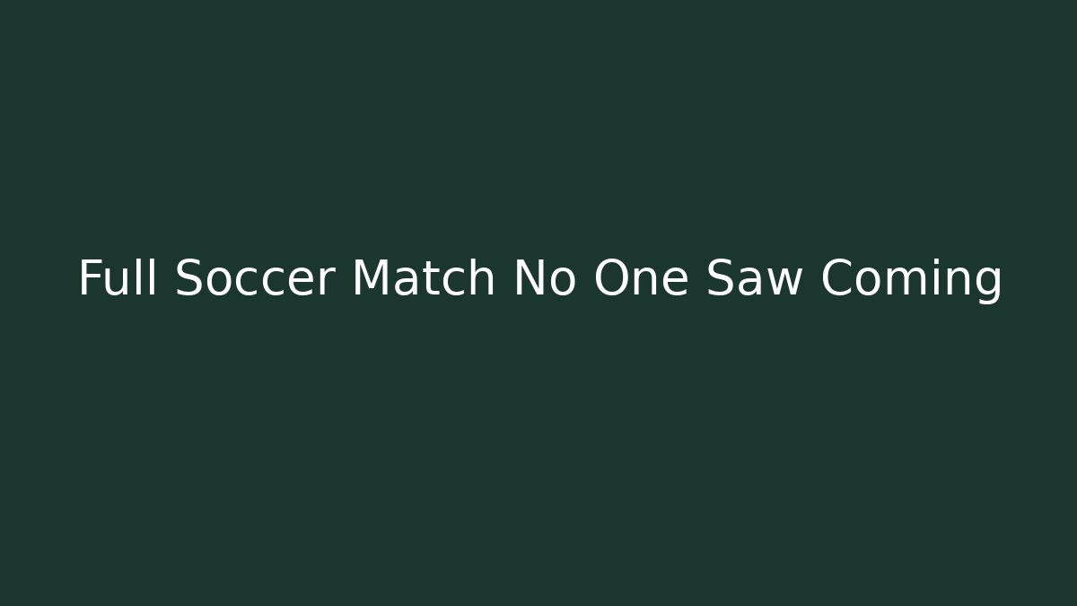 Full Soccer Match No One Saw Coming