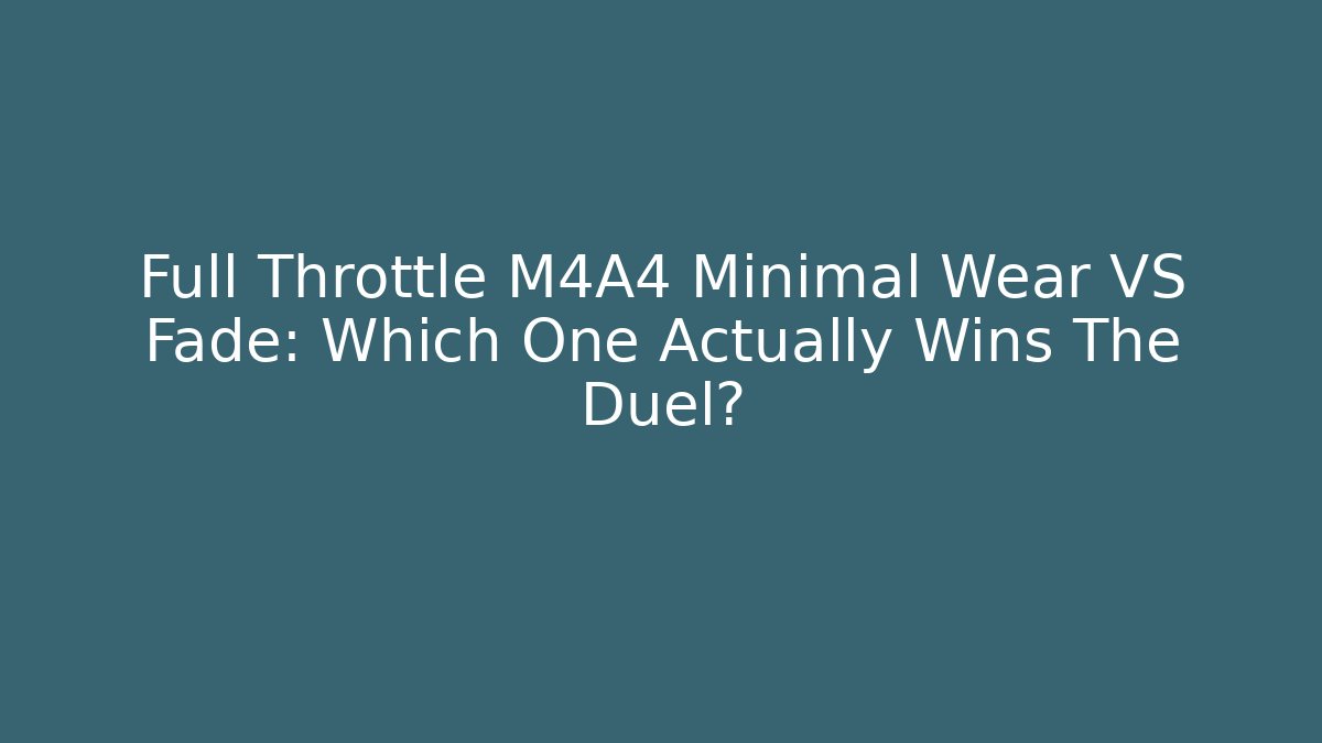 Full Throttle M4A4 Minimal Wear VS Fade: Which One Actually Wins The Duel?