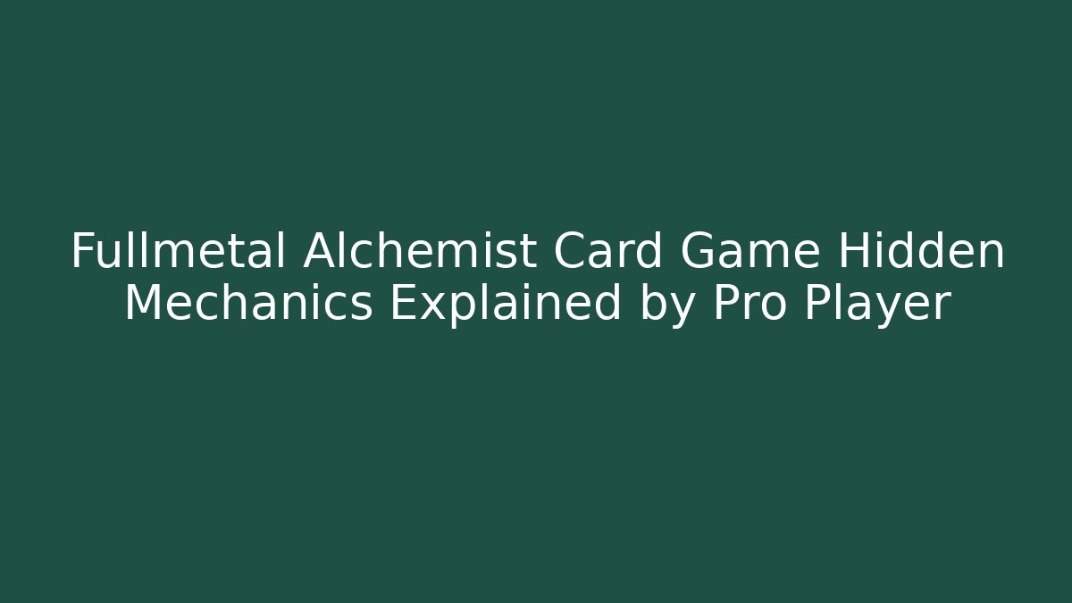 Fullmetal Alchemist Card Game Hidden Mechanics Explained by Pro Player