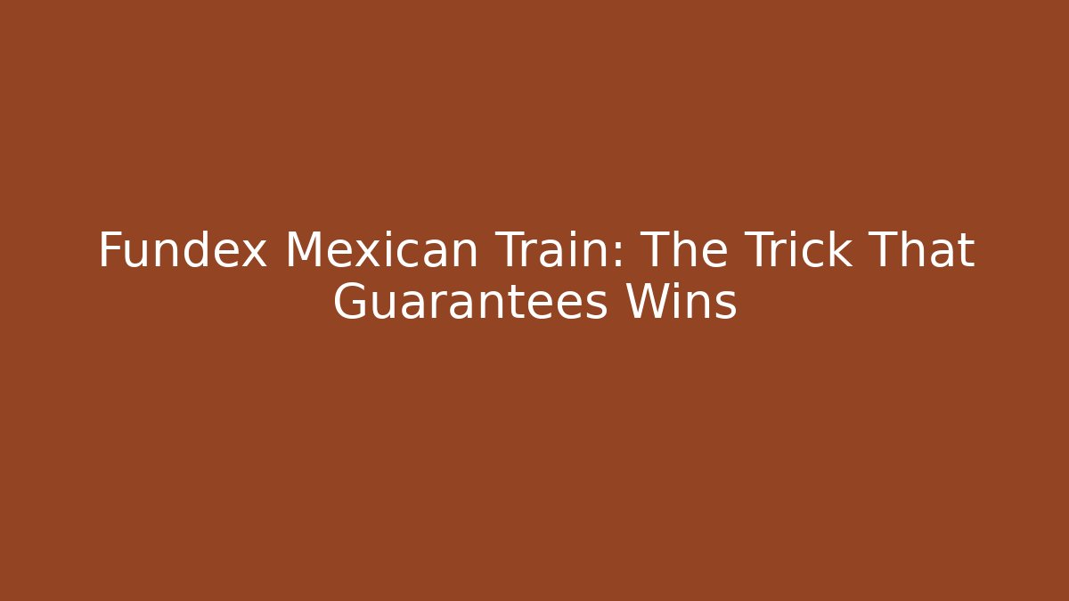 Fundex Mexican Train: The Trick That Guarantees Wins