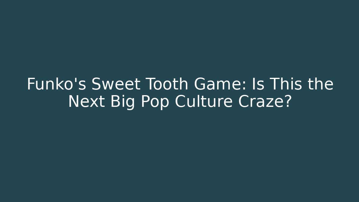 Funko's Sweet Tooth Game: Is This the Next Big Pop Culture Craze?