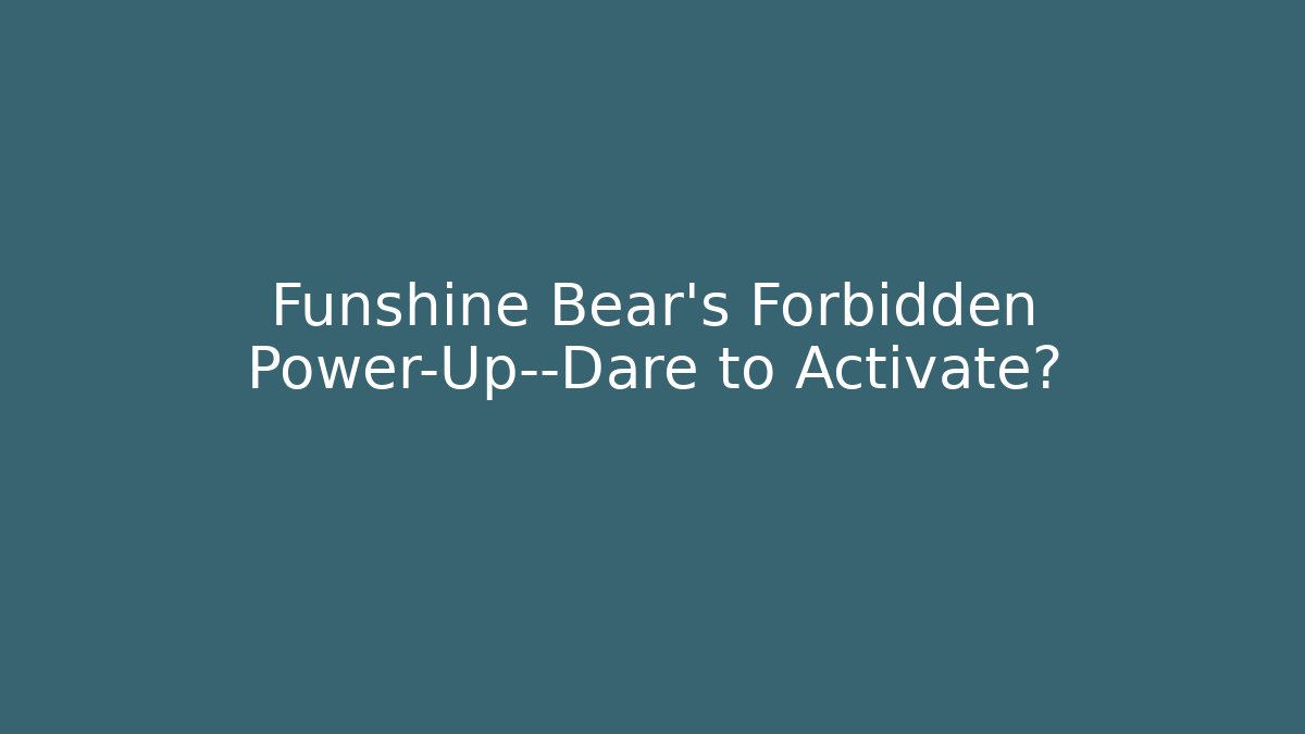 Funshine Bear’s Forbidden Power-Up—Dare to Activate?
