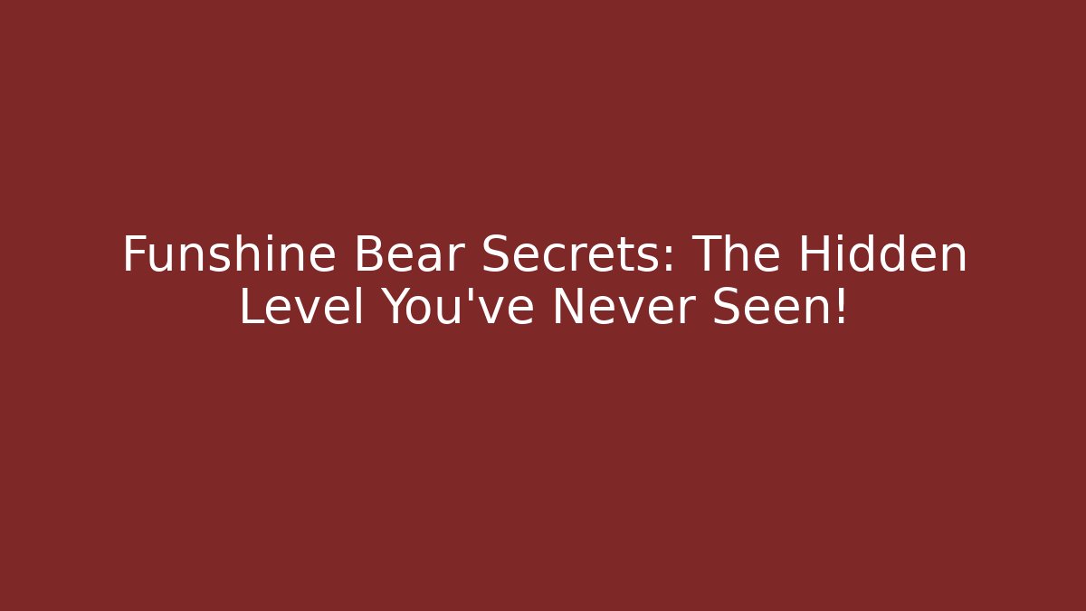 Funshine Bear Secrets: The Hidden Level You’ve Never Seen!