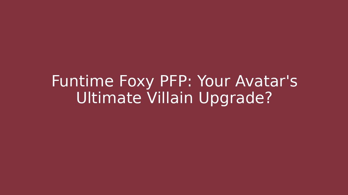 Funtime Foxy PFP: Your Avatar's Ultimate Villain Upgrade?