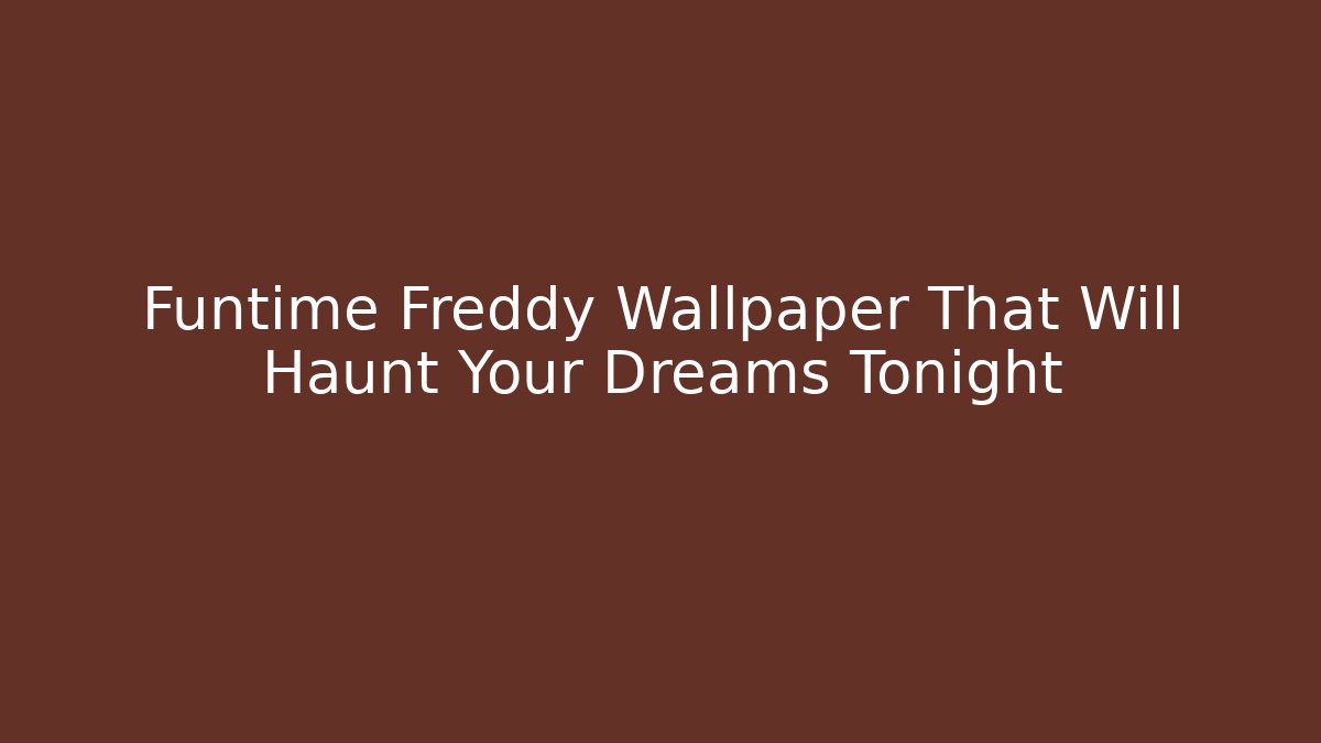 Funtime Freddy Wallpaper That Will Haunt Your Dreams Tonight