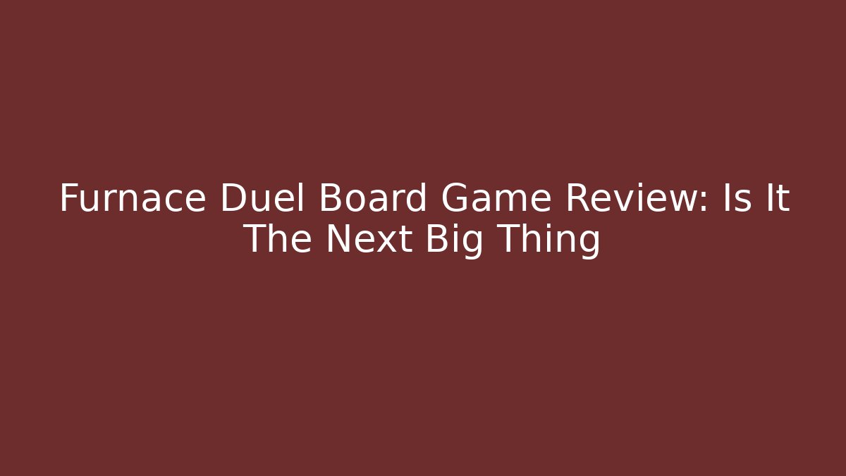 Furnace Duel Board Game Review: Is It The Next Big Thing