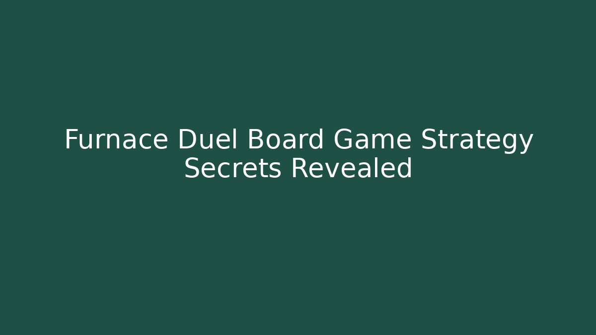 Furnace Duel Board Game Strategy Secrets Revealed