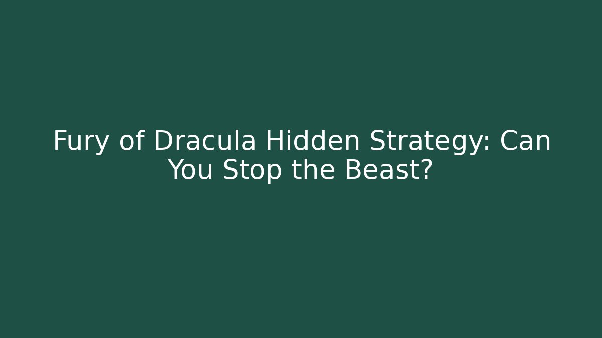 Fury of Dracula Hidden Strategy: Can You Stop the Beast?