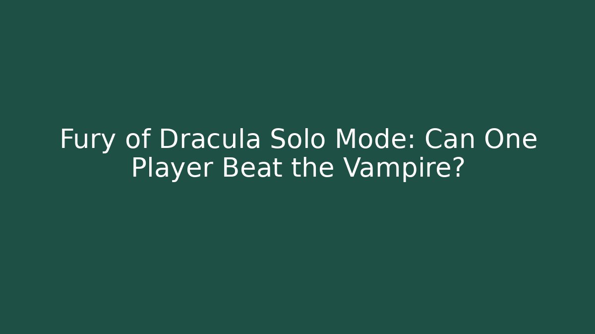 Fury of Dracula Solo Mode: Can One Player Beat the Vampire?