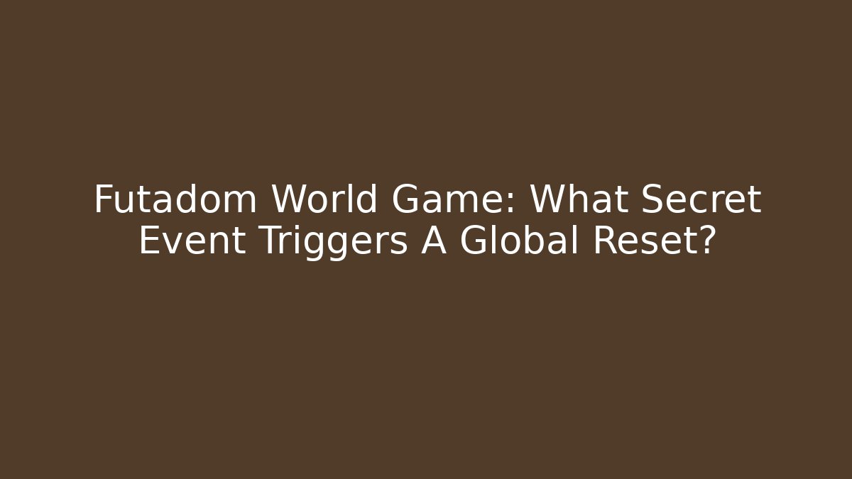 Futadom World Game: What Secret Event Triggers A Global Reset?