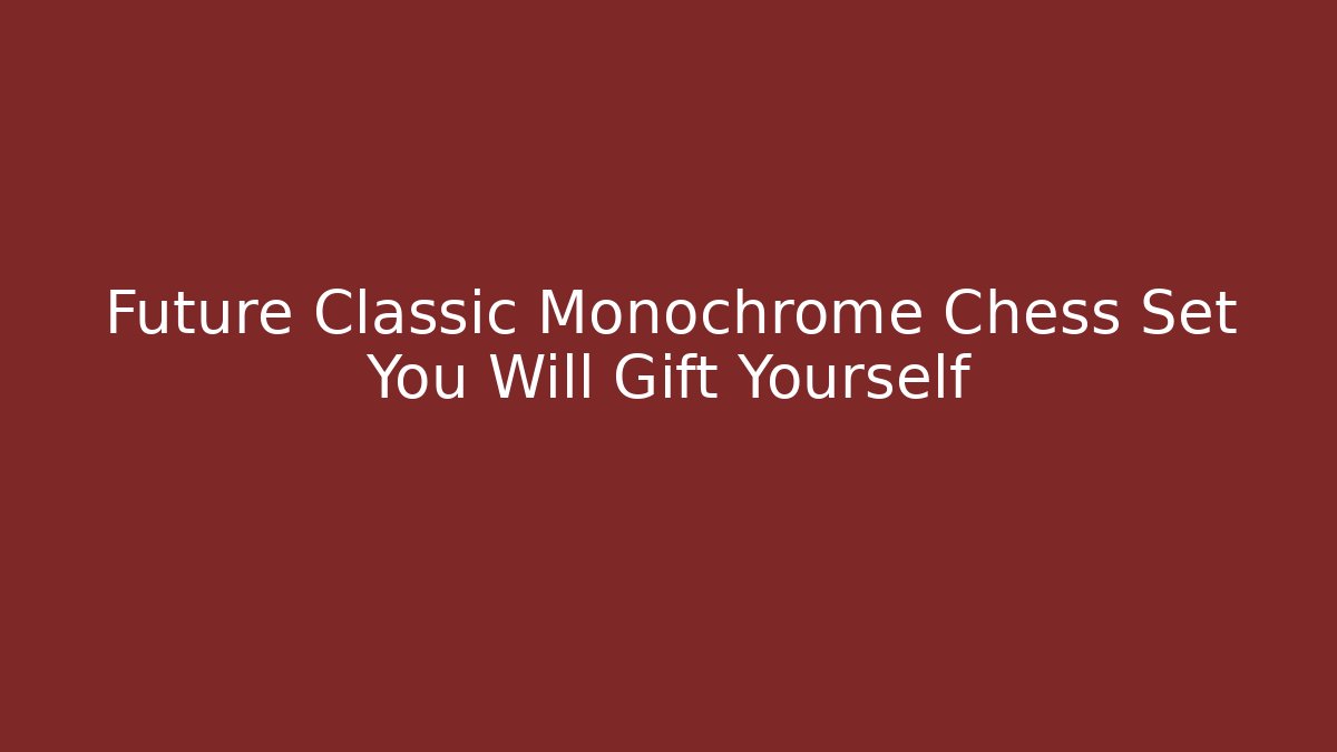 Future Classic Monochrome Chess Set You Will Gift Yourself - Vintage E-Juice