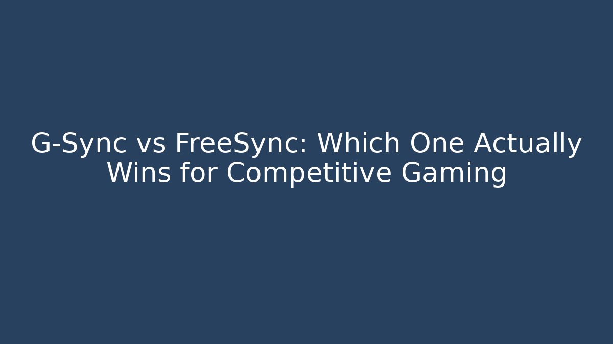G-Sync vs FreeSync: Which One Actually Wins for Competitive Gaming