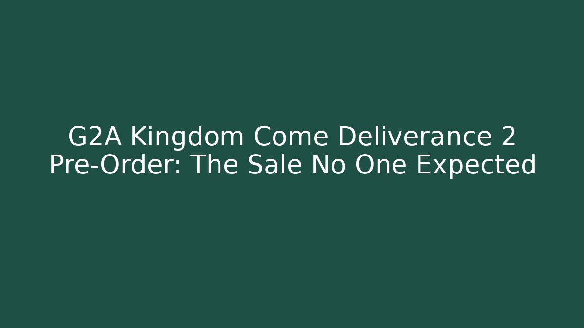 G2A Kingdom Come Deliverance 2 Pre-Order: The Sale No One Expected