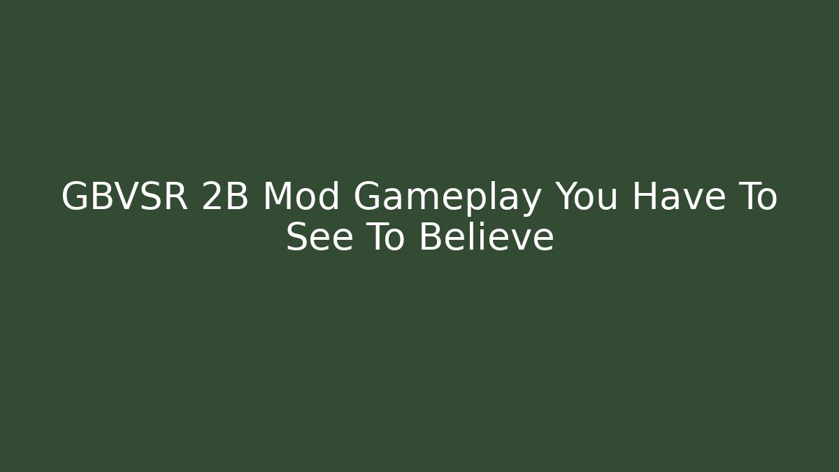 GBVSR 2B Mod Gameplay You Have To See To Believe