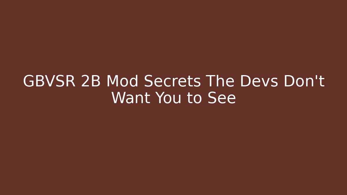 GBVSR 2B Mod Secrets The Devs Don't Want You to See