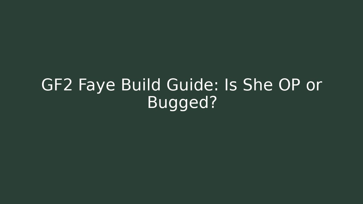 GF2 Faye Build Guide: Is She OP or Bugged?