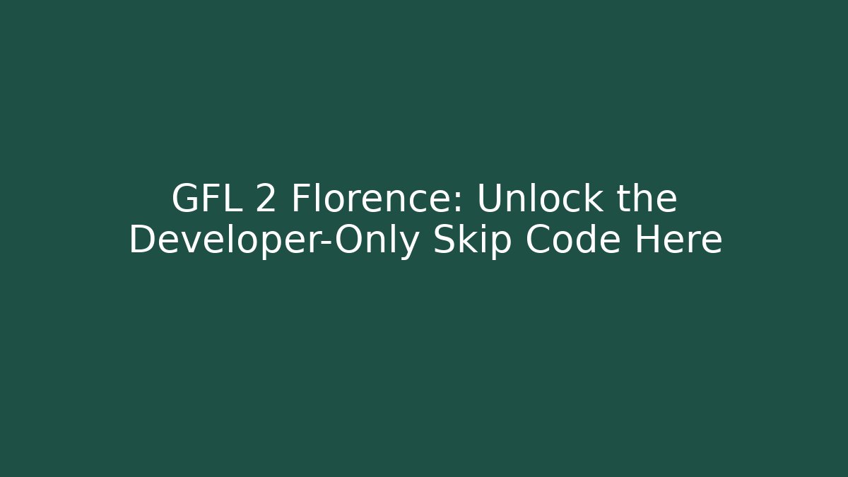 GFL 2 Florence: Unlock the Developer-Only Skip Code Here - Vintage E-Juice