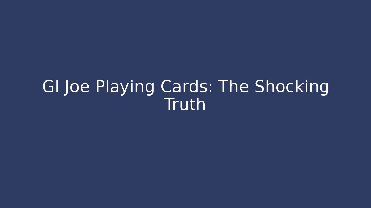 GI Joe Playing Cards: The Shocking Truth