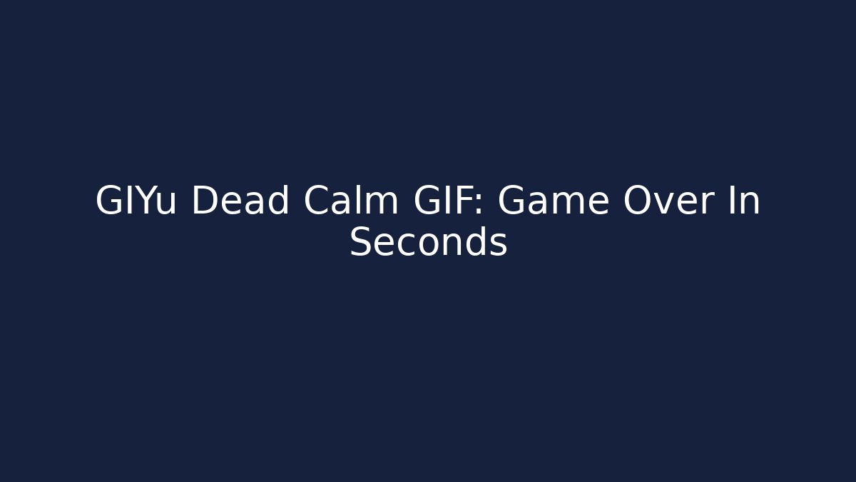 GIYu Dead Calm GIF: Game Over In Seconds