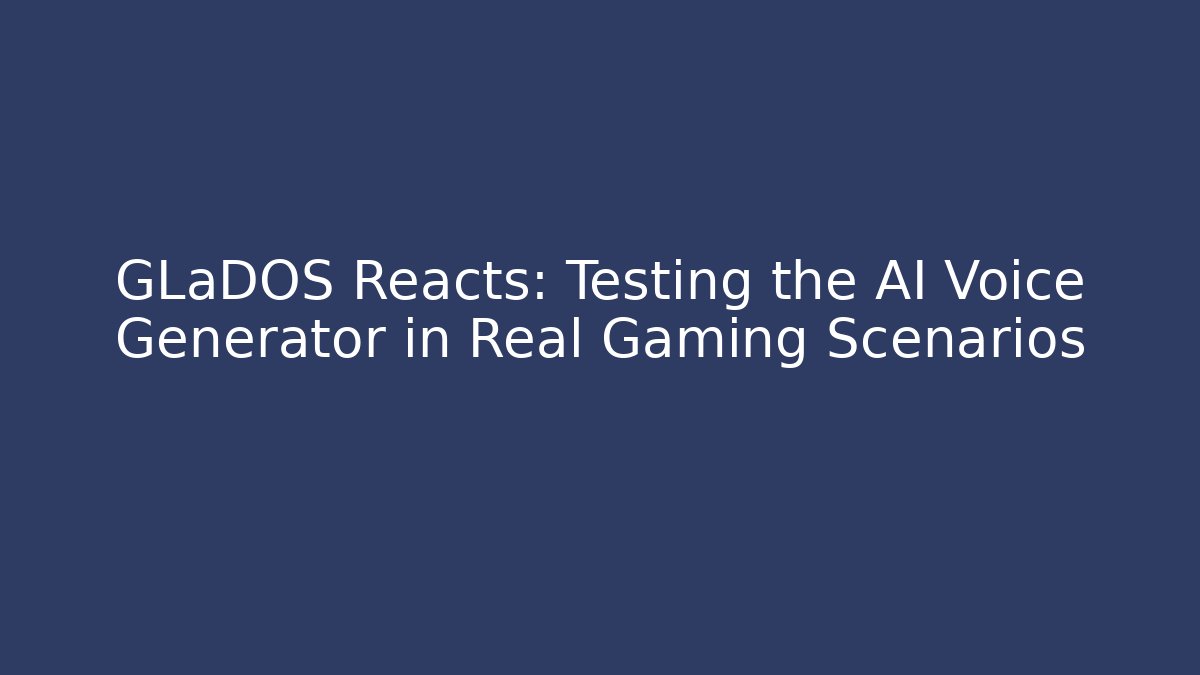 GLaDOS Reacts: Testing the AI Voice Generator in Real Gaming Scenarios