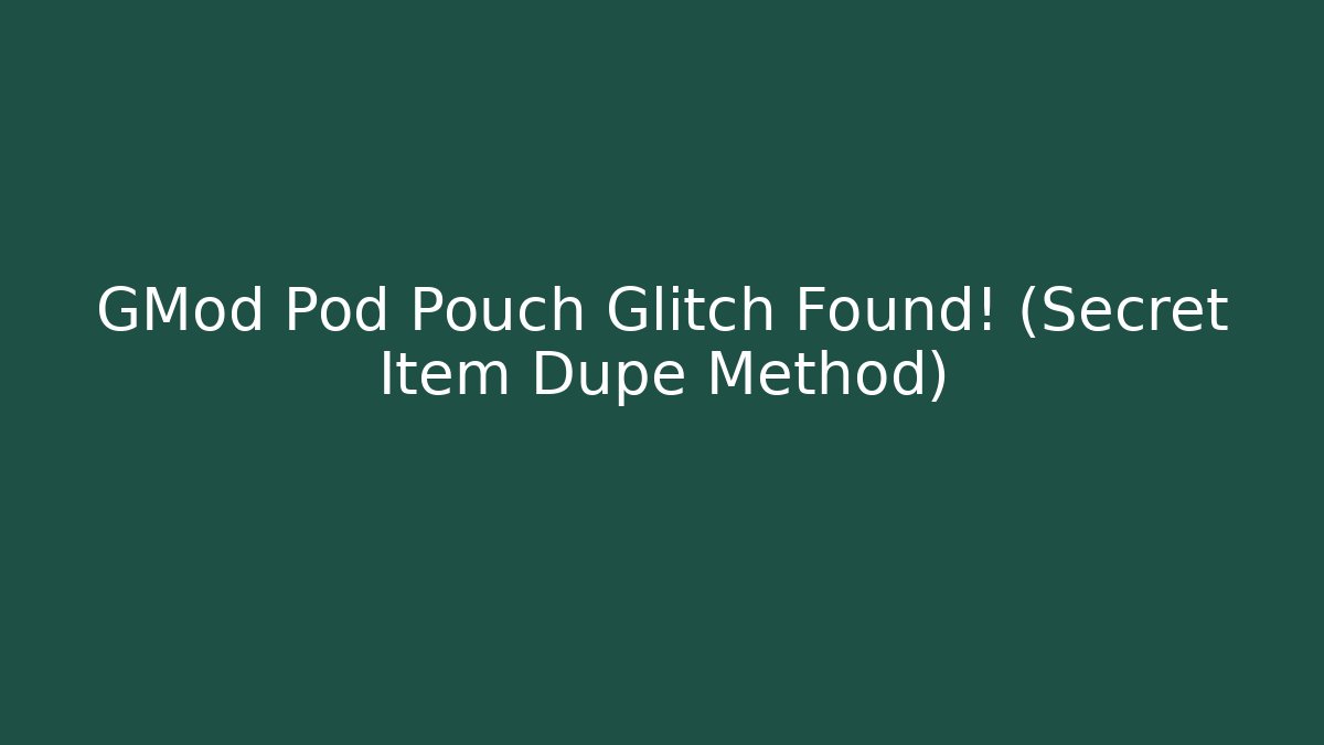 GMod Pod Pouch Glitch Found! (Secret Item Dupe Method)