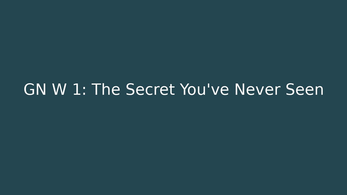GN W 1: The Secret You’ve Never Seen