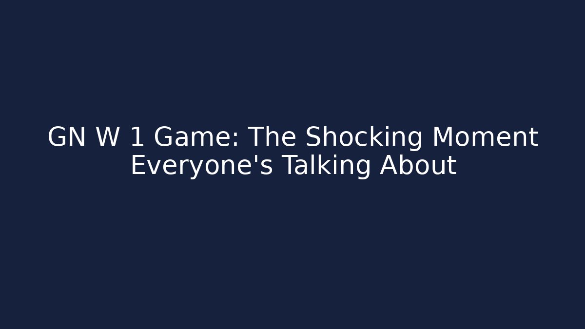 GN W 1 Game: The Shocking Moment Everyone’s Talking About