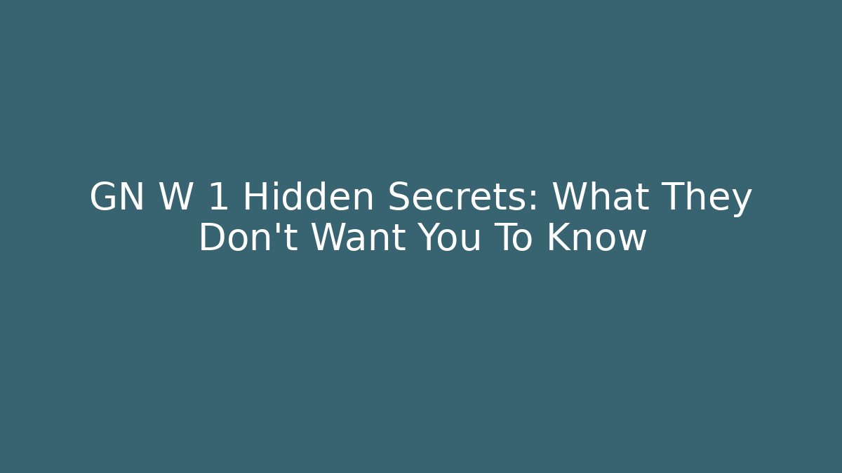 GN W 1 Hidden Secrets: What They Don’t Want You To Know