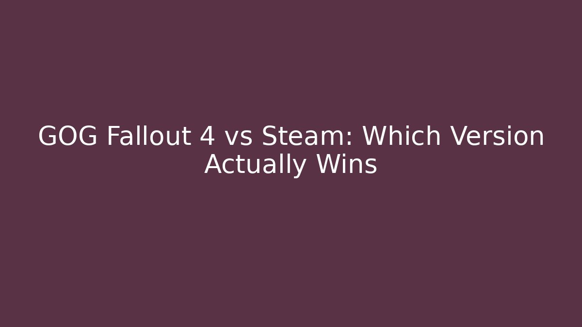 GOG Fallout 4 vs Steam: Which Version Actually Wins