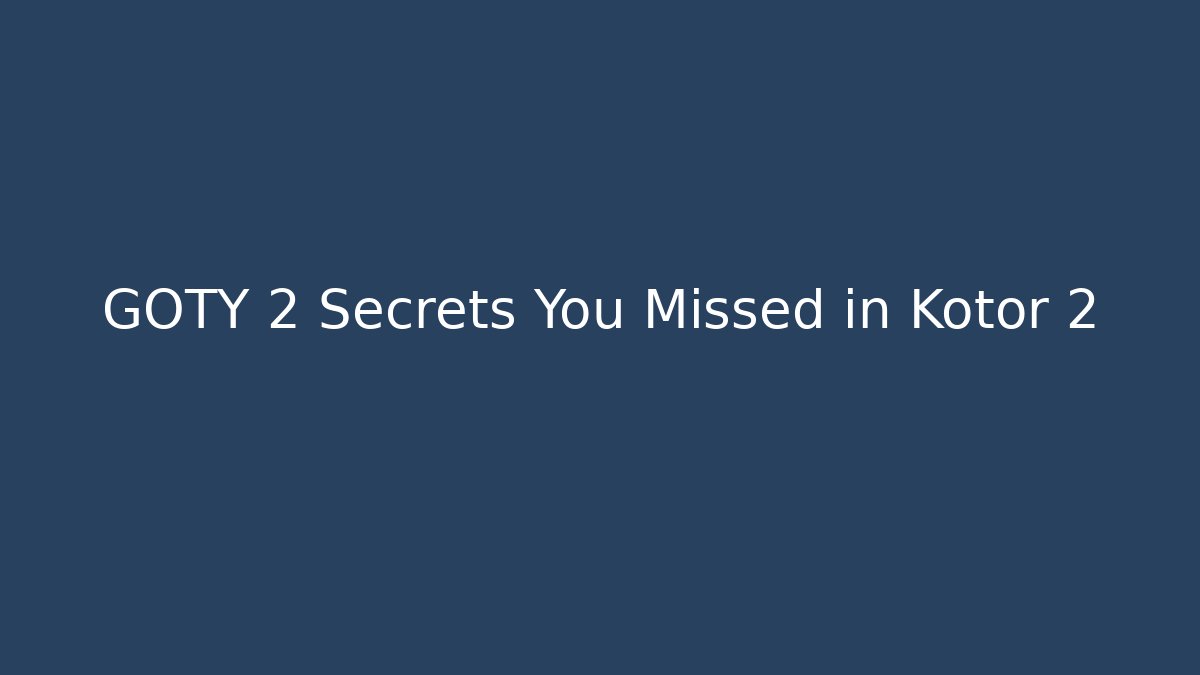GOTY 2 Secrets You Missed in Kotor 2