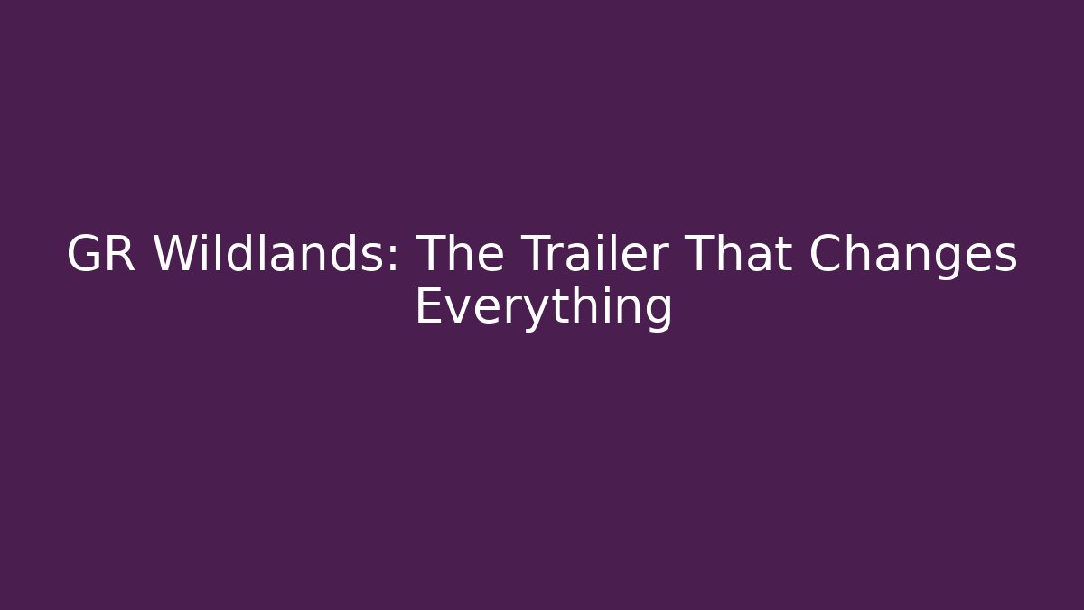 GR Wildlands: The Trailer That Changes Everything