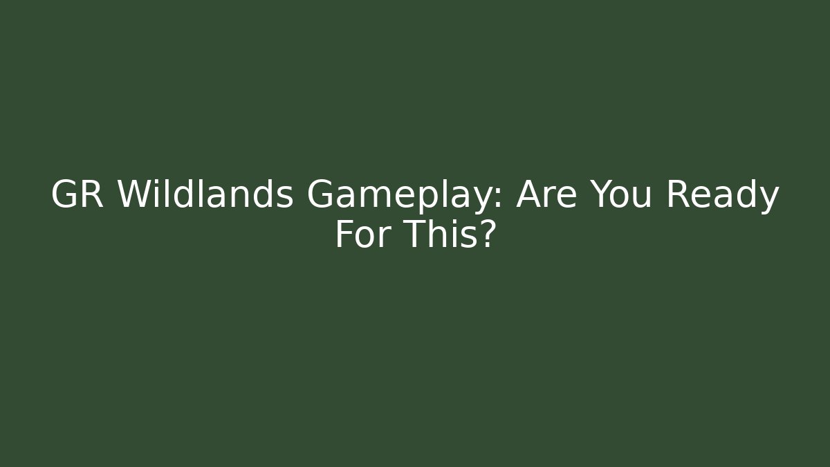 GR Wildlands Gameplay: Are You Ready For This?