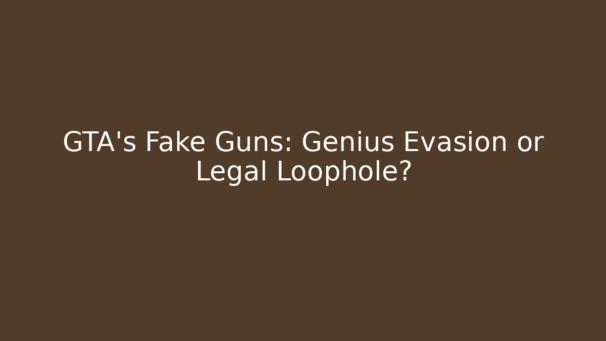 GTA’s Fake Guns: Genius Evasion or Legal Loophole?