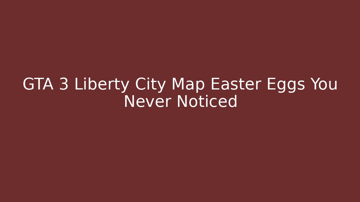 GTA 3 Liberty City Map Easter Eggs You Never Noticed