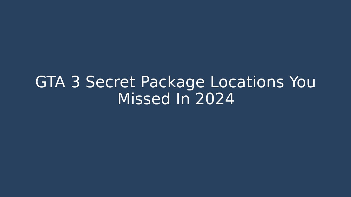 GTA 3 Secret Package Locations You Missed In 2024
