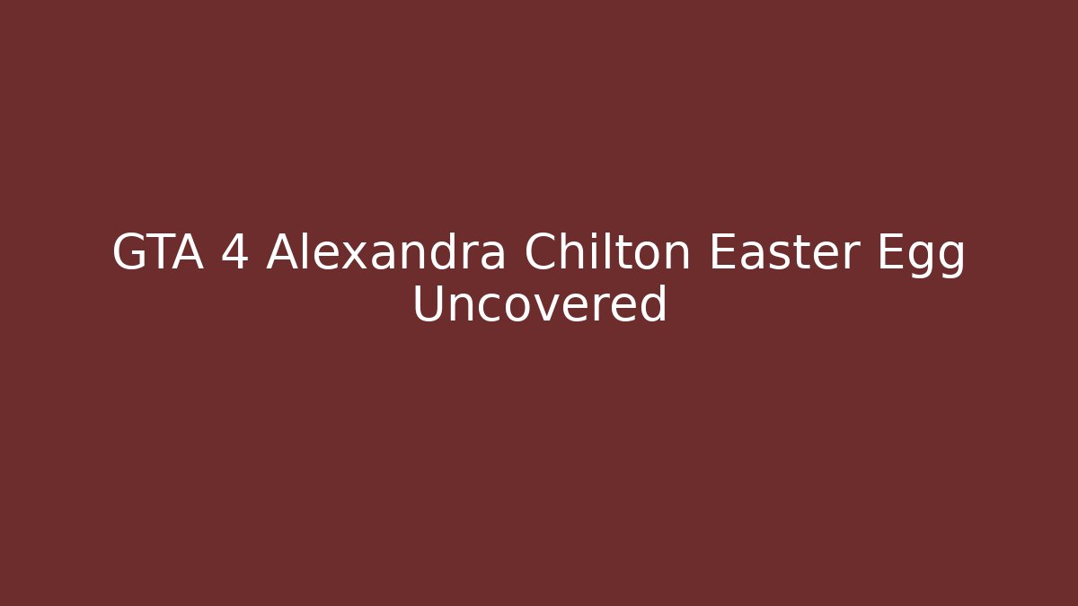 GTA 4 Alexandra Chilton Easter Egg Uncovered