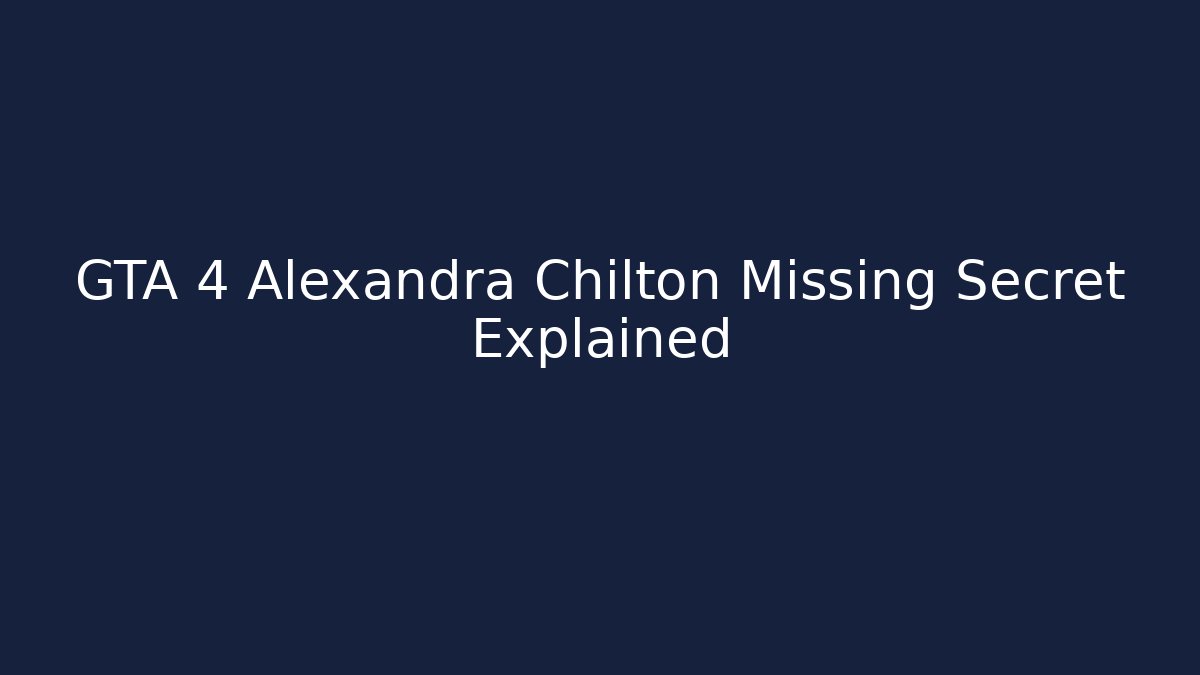 GTA 4 Alexandra Chilton Missing Secret Explained