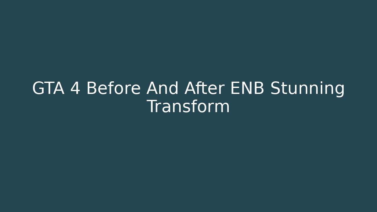 GTA 4 Before And After ENB Stunning Transform