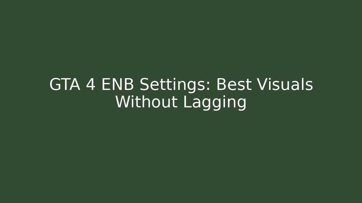 GTA 4 ENB Settings: Best Visuals Without Lagging - Vintage E-Juice