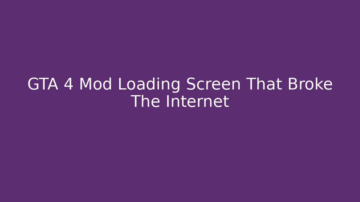 GTA 4 Mod Loading Screen That Broke The Internet