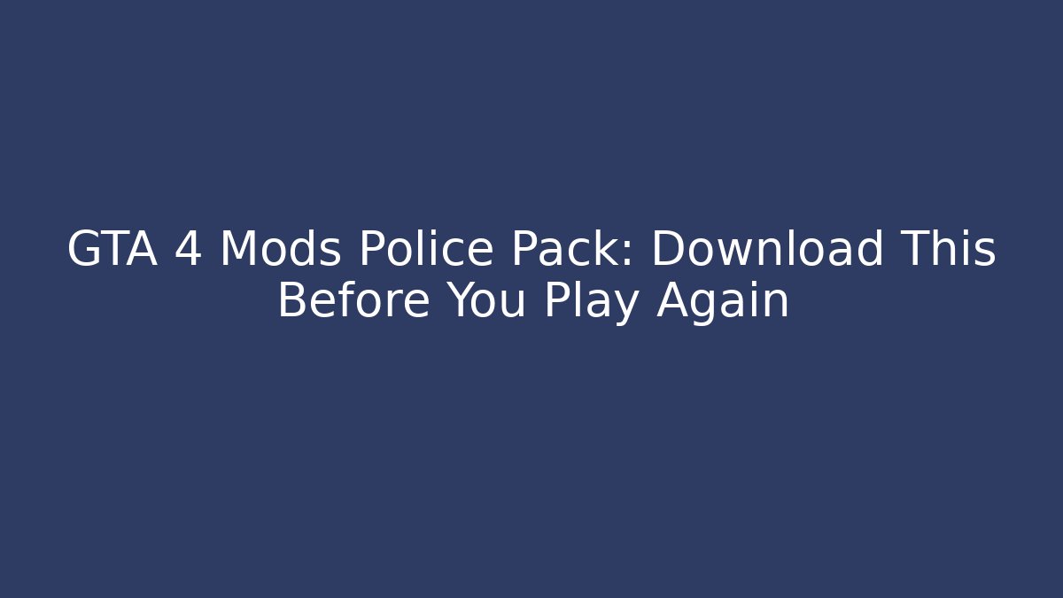 GTA 4 Mods Police Pack: Download This Before You Play Again - Vintage E-Juice