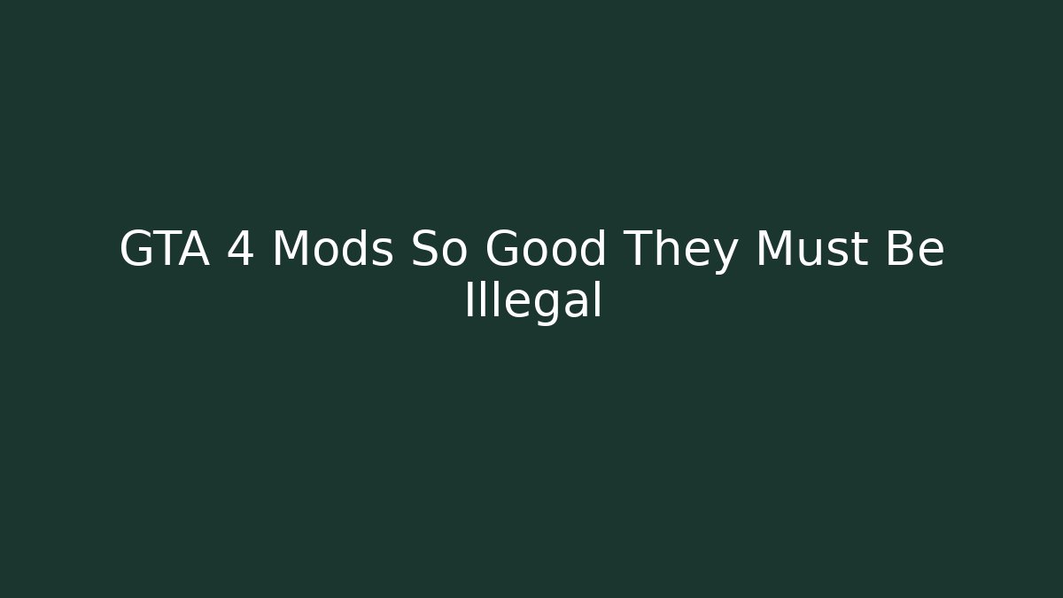 GTA 4 Mods So Good They Must Be Illegal