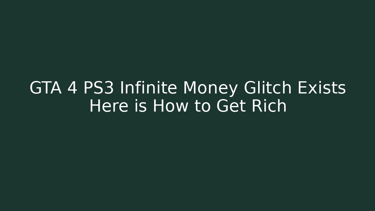 GTA 4 PS3 Infinite Money Glitch Exists Here is How to Get Rich