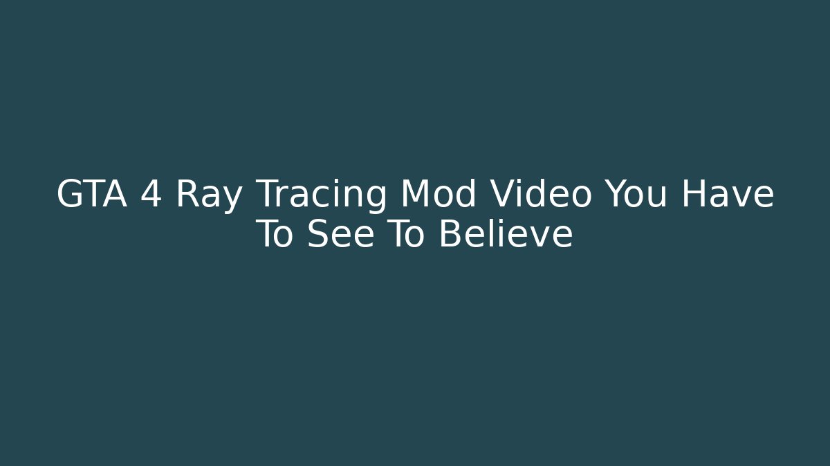 GTA 4 Ray Tracing Mod Video You Have To See To Believe